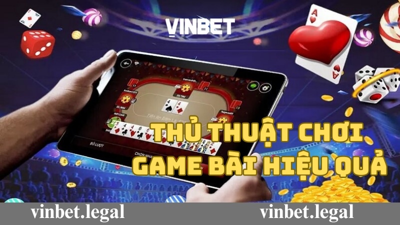 Thủ thuật chơi đánh game bài hiệu quả tại Vinbet