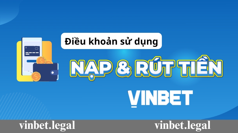 Điều khoản sử dụng khi nạp rút tại Vinbet